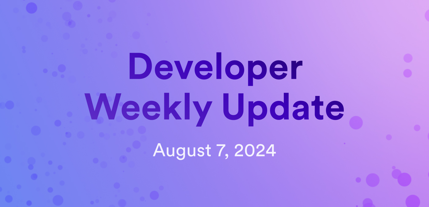 Developer weekly update August 7, 2024